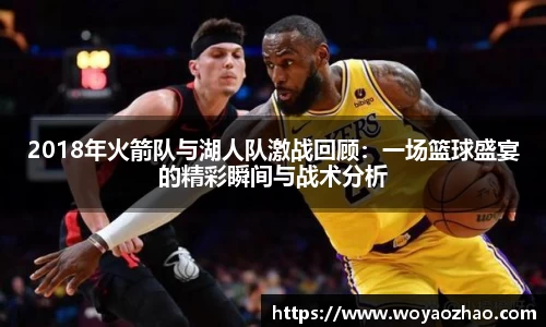 2018年火箭队与湖人队激战回顾：一场篮球盛宴的精彩瞬间与战术分析